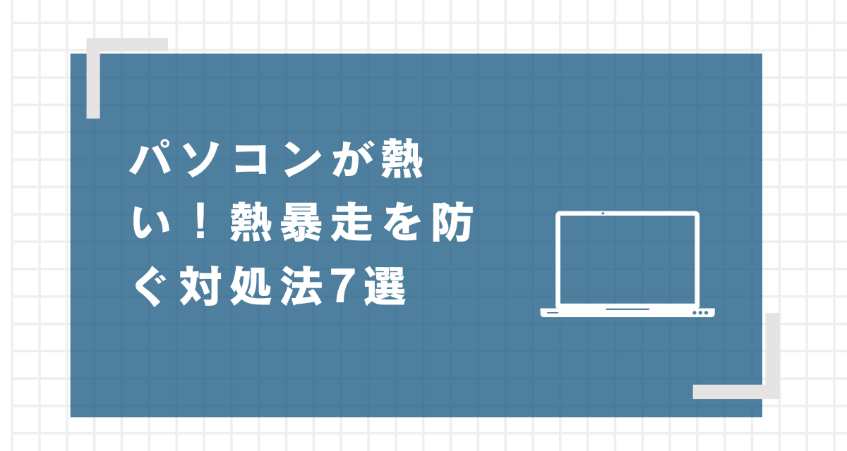 パソコンが熱い!熱暴走を防ぐ対処法7選